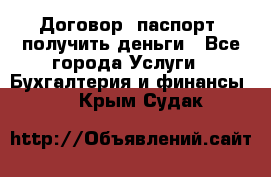 Договор, паспорт, получить деньги - Все города Услуги » Бухгалтерия и финансы   . Крым,Судак